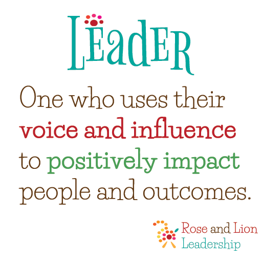 A leader is someone who uses their voice and influence to positively impact people and outcomes